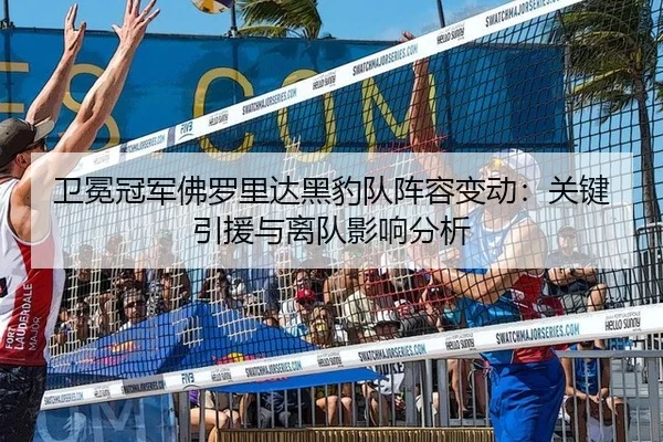 卫冕冠军佛罗里达黑豹队阵容变动：关键引援与离队影响分析